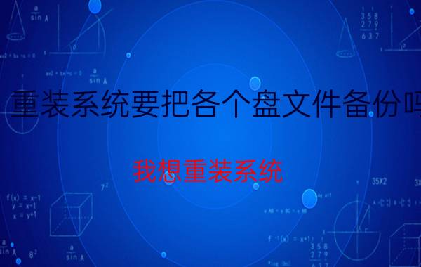 重装系统要把各个盘文件备份吗 我想重装系统，谁能告诉我怎么备份游戏？